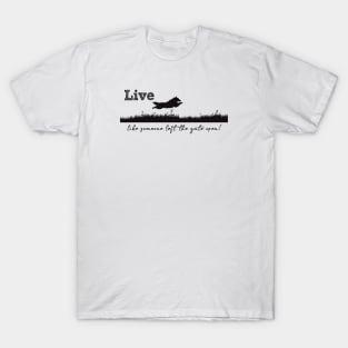 Live like someone left the gate open! T-Shirt